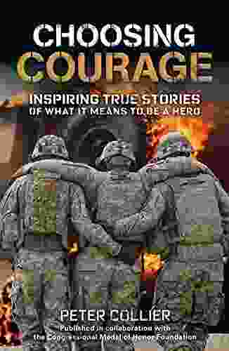 Choosing Courage: Inspiring True Stories of What It Means to Be a Hero