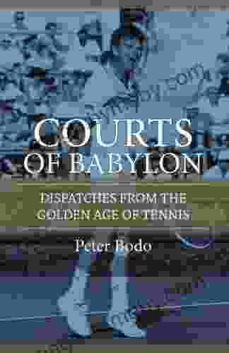 The Courts Of Babylon : Dispatches From The Golden Age Of Tennis