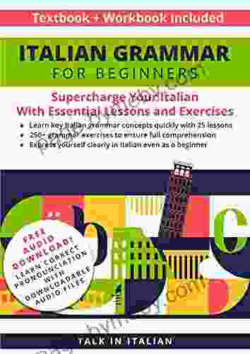 Italian Grammar For Beginners Textbook + Workbook Included: Supercharge Your Italian With Essential Lessons And Exercises (Italian Lessons And Stories For Beginners 1)