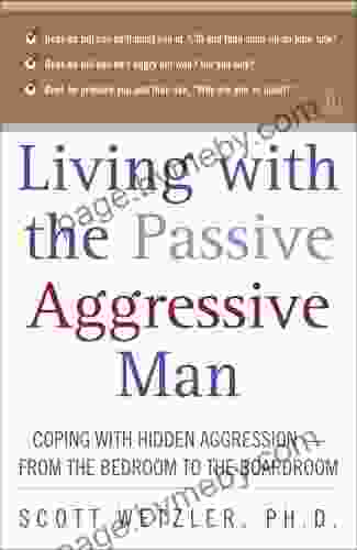 Living With The Passive Aggressive Man: Coping With Hidden Aggression From The Bedroom To