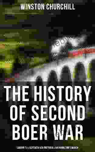 The History Of Second Boer War: London To Ladysmith Via Pretoria Ian Hamilton S March