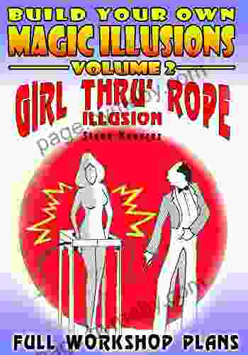 Build Your Own Illusions Girl Thru Rope Illusion: Full Workshop Plans (Build Your Own Magic Illusions 2)