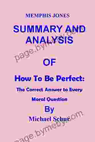 SUMMARY AND ANALYSIS OF How to Be Perfect: The Correct Answer to Every Moral Question BY MICHAEL SCHUR