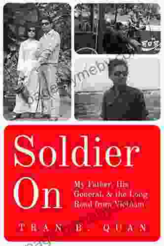 Soldier On: My Father His General And The Long Road From Vietnam