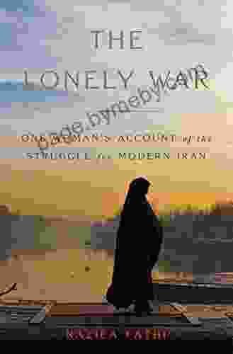 The Lonely War: One Woman S Account Of The Struggle For Modern Iran