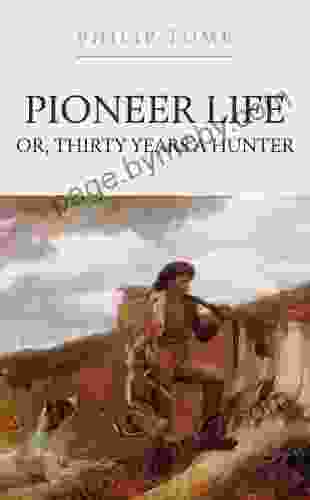 Pioneer Life Or Thirty Years A Hunter