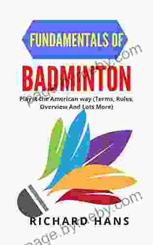 FUNDAMENTALS OF BADMINTON : Play It The American Way (terms Rules Overview And Lots More)