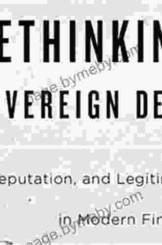 Rethinking Sovereign Debt: Politics Reputation And Legitimacy In Modern Finance