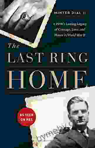 The Last Ring Home: A POW S Lasting Legacy Of Courage Love And Honor In World War II