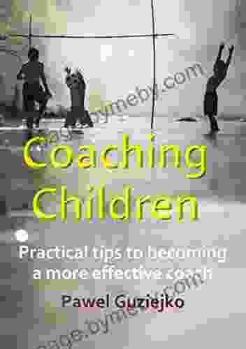 Coaching Children: Practical Tips To Becoming A More Effective Coach