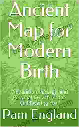 Ancient Map For Modern Birth: Preparation Passage And Personal Growth For The Childbearing Year