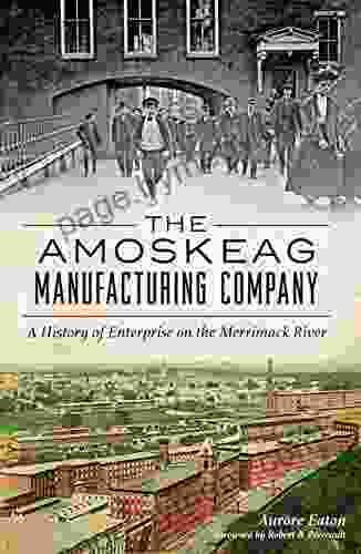 The Amoskeag Manufacturing Company: A History Of Enterprise On The Merrimack River