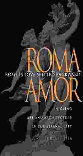 Rome Is Love Spelled Backward: Enjoying Art And Architecture In The Eternal City