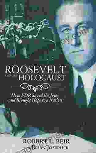 Roosevelt And The Holocaust: How FDR Saved The Jews And Brought Hope To A Nation