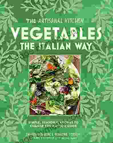 The Artisanal Kitchen: Vegetables The Italian Way: Simple Seasonal Recipes To Change The Way You Cook