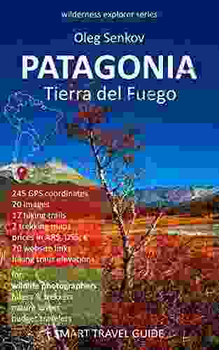 PATAGONIA Tierra Del Fuego: Smart Travel Guide For Nature Lovers Hikers Trekkers Photographers (Wilderness Explorer)