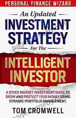 An Updated Investment Strategy For The Intelligent Investor: A Stock Market Investment Guide To Grow And Protect Your Money Using Dynamic Portfolio Management (Personal Finance Wizard)