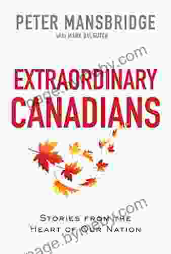 Extraordinary Canadians: Stories From The Heart Of Our Nation