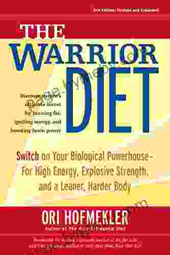 The Warrior Diet: Switch On Your Biological Powerhouse For High Energy Explosive Strength And A Leaner Harder Body