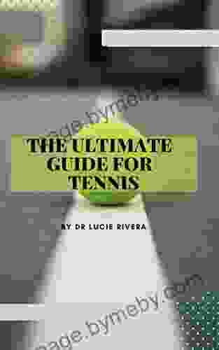 THE ULTIMATE GUIDE FOR TENNIS : The Analysis Of Tennis Informative Guide Tactics And Rules Included