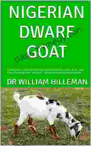 NIGERIAN DWARF GOAT : The Beginners Guide To Raising Nigerian Dwarf Goats As Pets Goat Care Breeding Diet Diseases Lifespan And Management Profile