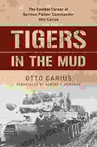 Tigers In The Mud: The Combat Career Of German Panzer Commander Otto Carius (Stackpole Military History Series)