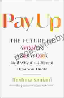 Pay Up: The Future Of Women And Work (and Why It S Different Than You Think)