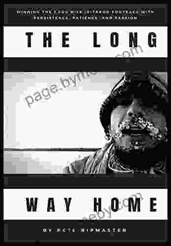 The Long Way Home: How I Won The 1 000 Mile Iditarod Footrace With Persistence Patience And Passion