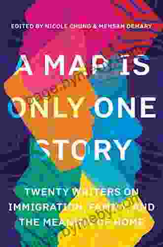 A Map Is Only One Story: Twenty Writers on Immigration Family and the Meaning of Home