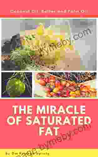 The Miracle of Saturated Fat: Coconut Oil Butter and Palm Oil