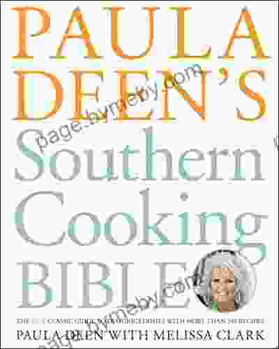 Paula Deen S Southern Cooking Bible: The New Classic Guide To Delicious Dishes With More Than 300 Recipes