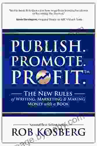 Publish Promote Profit : The New Rules Of Writing Marketing Making Money With A