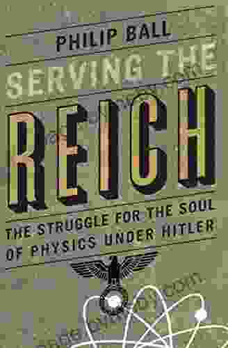 Serving The Reich: The Struggle For The Soul Of Physics Under Hitler