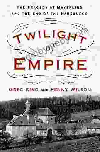 Twilight Of Empire: The Tragedy At Mayerling And The End Of The Habsburgs