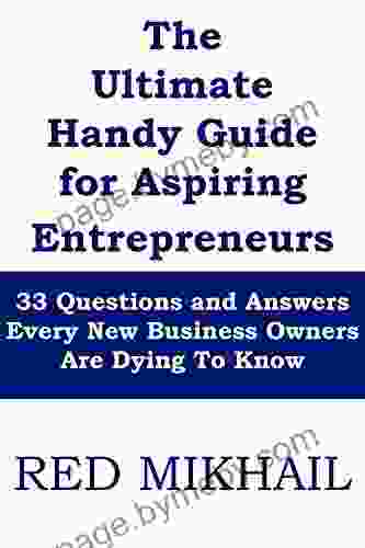 The Ultimate Handy Guide For Aspiring Entrepreneurs 2024 Edition: 33 Questions And Answers Every New Business Owners Are Dying To Know