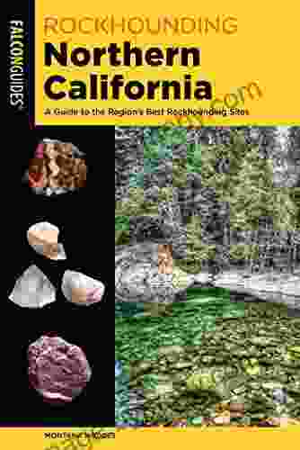 Rockhounding Northern California: A Guide To The Region S Best Rockhounding Sites (Rockhounding Series)