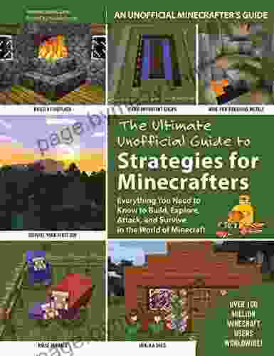 The Ultimate Unofficial Guide To Strategies For Minecrafters: Everything You Need To Know To Build Explore Attack And Survive In The World Of Minecraft