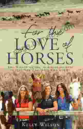 For The Love Of Horses: The Wilson Sisters Inspiring Journey To Save New Zealand S Wild Horses