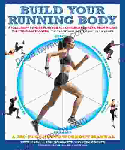 Build Your Running Body: A Total Body Fitness Plan For All Distance Runners From Milers To Ultramarathoners Run Farther Faster And Injury Free