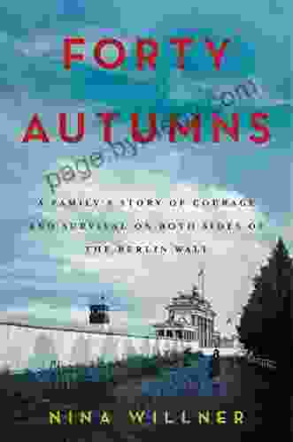 Forty Autumns: A Family s Story of Courage and Survival on Both Sides of the Berlin Wall