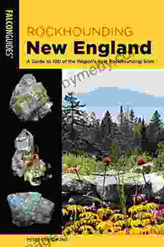 Rockhounding New England: A Guide To 100 Of The Region S Best Rockhounding Sites (Rockhounding Series)