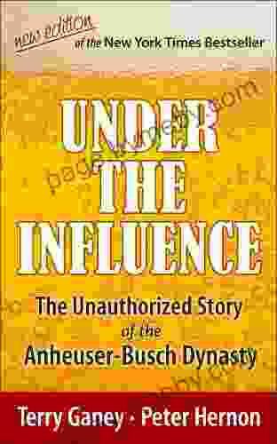 Under the Influence New Edition of the Unauthorized Story of the Anheuser Busch Dynasty