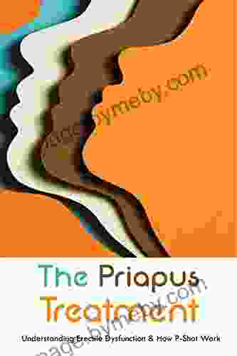 The Priapus Treatment: Understanding Erectile Dysfunction How P Shot Work: Erectile Dysfunction Exercises