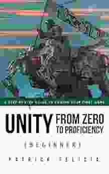 Unity From Zero To Proficiency (Beginner): A Step By Step Guide To Coding Your First Game With Unity In C#