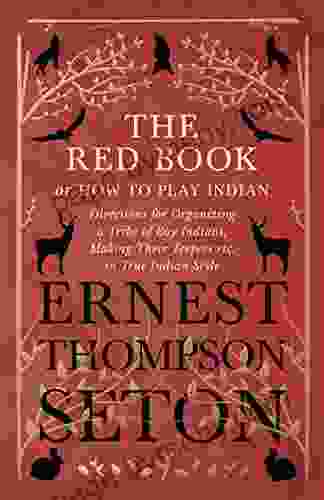 The Red Or How To Play Indian Directions For Organizing A Tribe Of Boy Indians Making Their Teepees Etc In True Indian Style