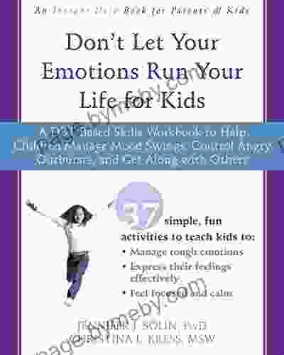 Don T Let Your Emotions Run Your Life For Kids: A DBT Based Skills Workbook To Help Children Manage Mood Swings Control Angry Outbursts And Get Along With Others