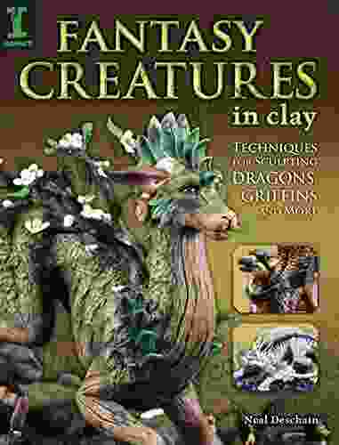 Fantasy Creatures in Clay: Techniques for Sculpting Dragons Griffins and More