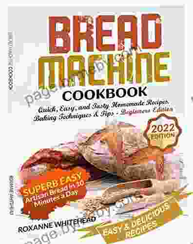 BREAD MACHINE COOKBOOK: Quick Easy and Tasty Homemade Recipes Baking Techniques Tips BEGINNERS EDITION