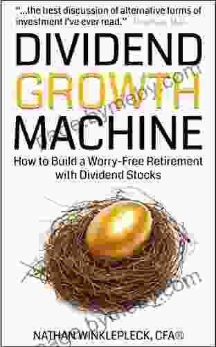 Dividend Growth Machine: How To Build A Worry Free Retirement With Dividend Stocks (Dividend Investing)