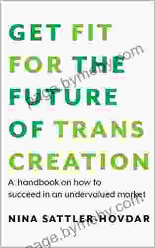 GET FIT FOR THE FUTURE OF TRANSCREATION: A Handbook On How To Succeed In An Undervalued Market